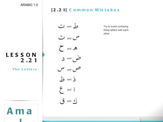 [2.21]  Common Mistakes LESSON 2.21 The Letters ARABIC 1.0 Amal Try to avoid confusing these letters with each other and and and and and and and and 