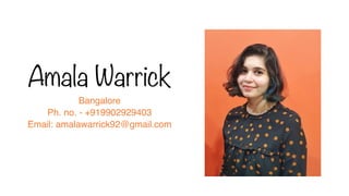 Bangalore
Ph. no. - +919902929403
Email: amalawarrick92@gmail.com
Amala Warrick
 
