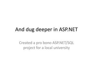 And dug deeper in ASP.NETCreated a pro bono ASP.NET/SQL project for a local university