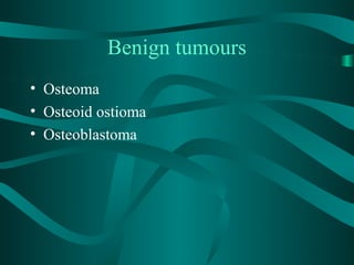Benign tumours
• Osteoma
• Osteoid ostioma
• Osteoblastoma
 