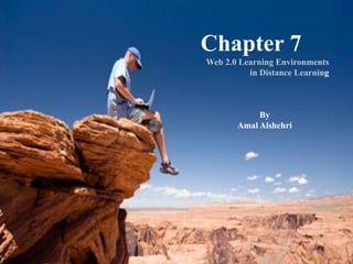 Chapter 7
Web 2.0 Learning Environments
in Distance Learning

By
Amal Alshehri

 