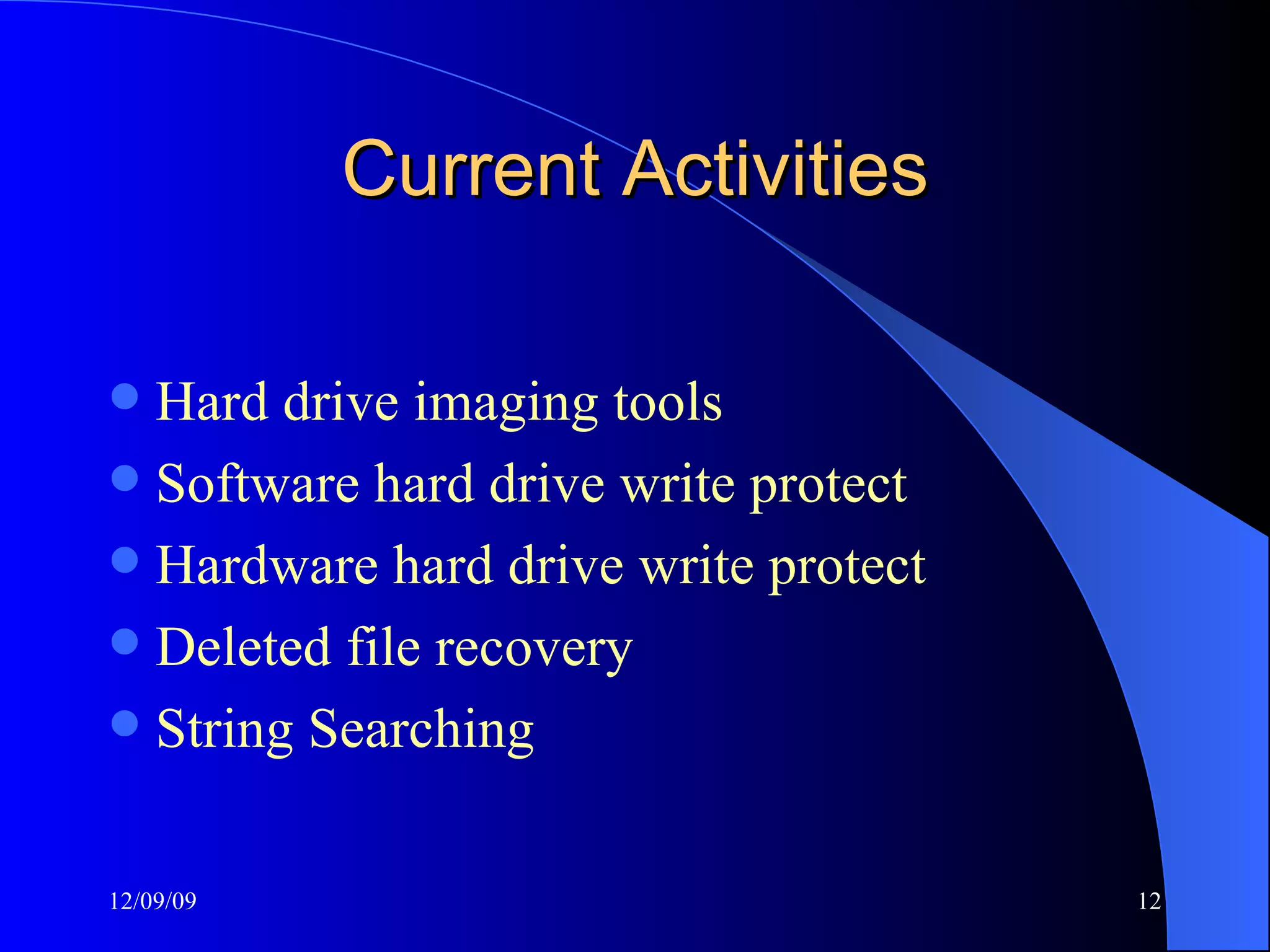 Current Activities Hard drive imaging tools Software hard drive write protect Hardware hard drive write protect Deleted file recovery String Searching 