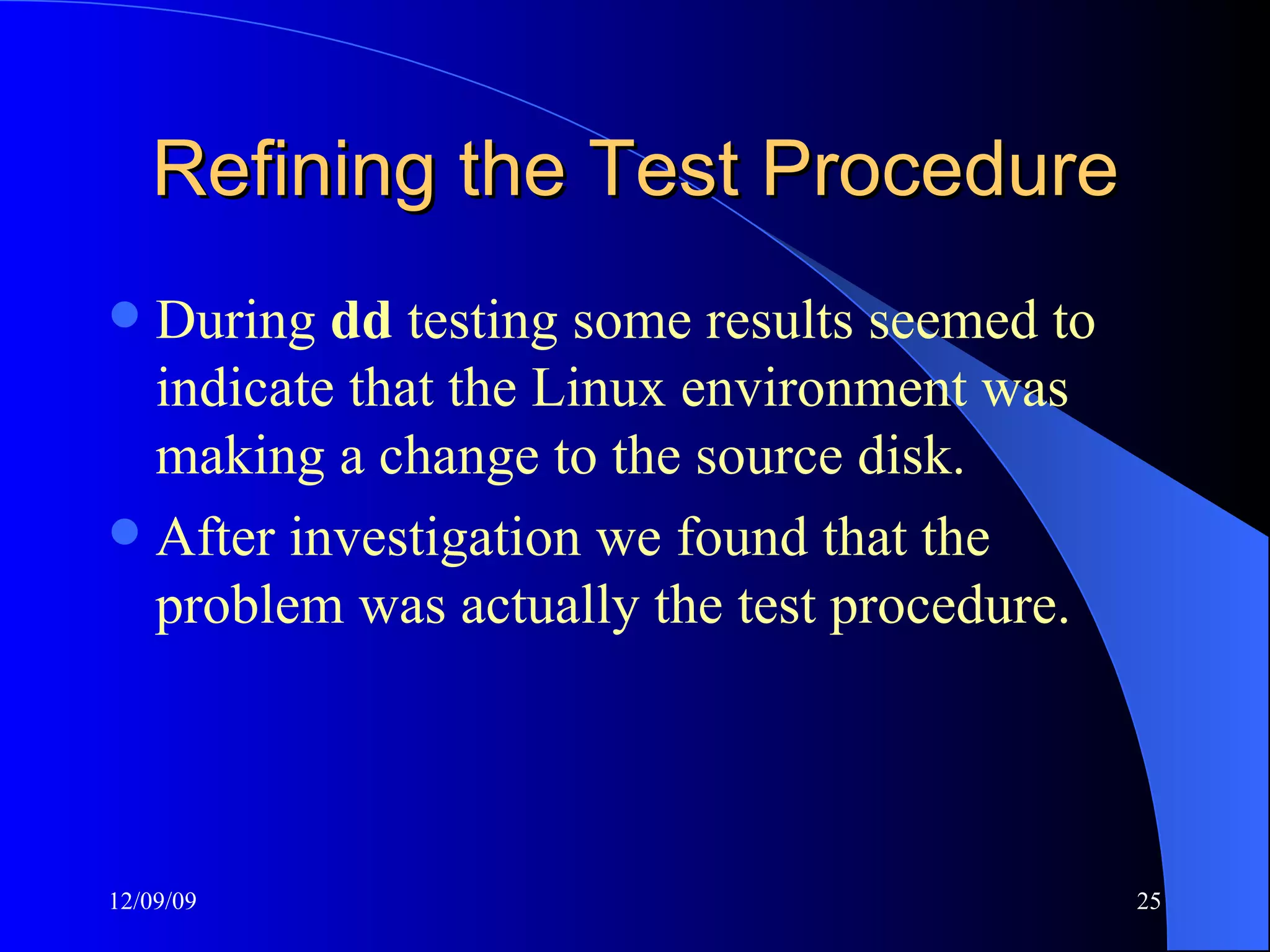 Refining the Test Procedure During  dd  testing some results seemed to indicate that the Linux environment was making a change to the source disk.  After investigation we found that the problem was actually the test procedure.   