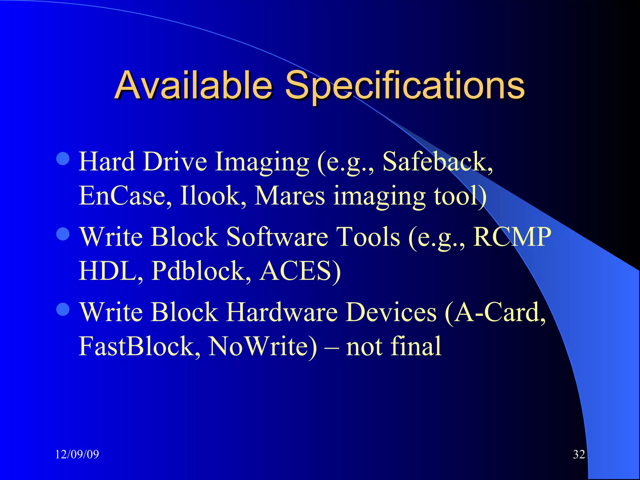Available Specifications Hard Drive Imaging (e.g., Safeback, EnCase, Ilook, Mares imaging tool) Write Block Software Tools (e.g., RCMP HDL, Pdblock, ACES) Write Block Hardware Devices (A-Card, FastBlock, NoWrite) – not final 