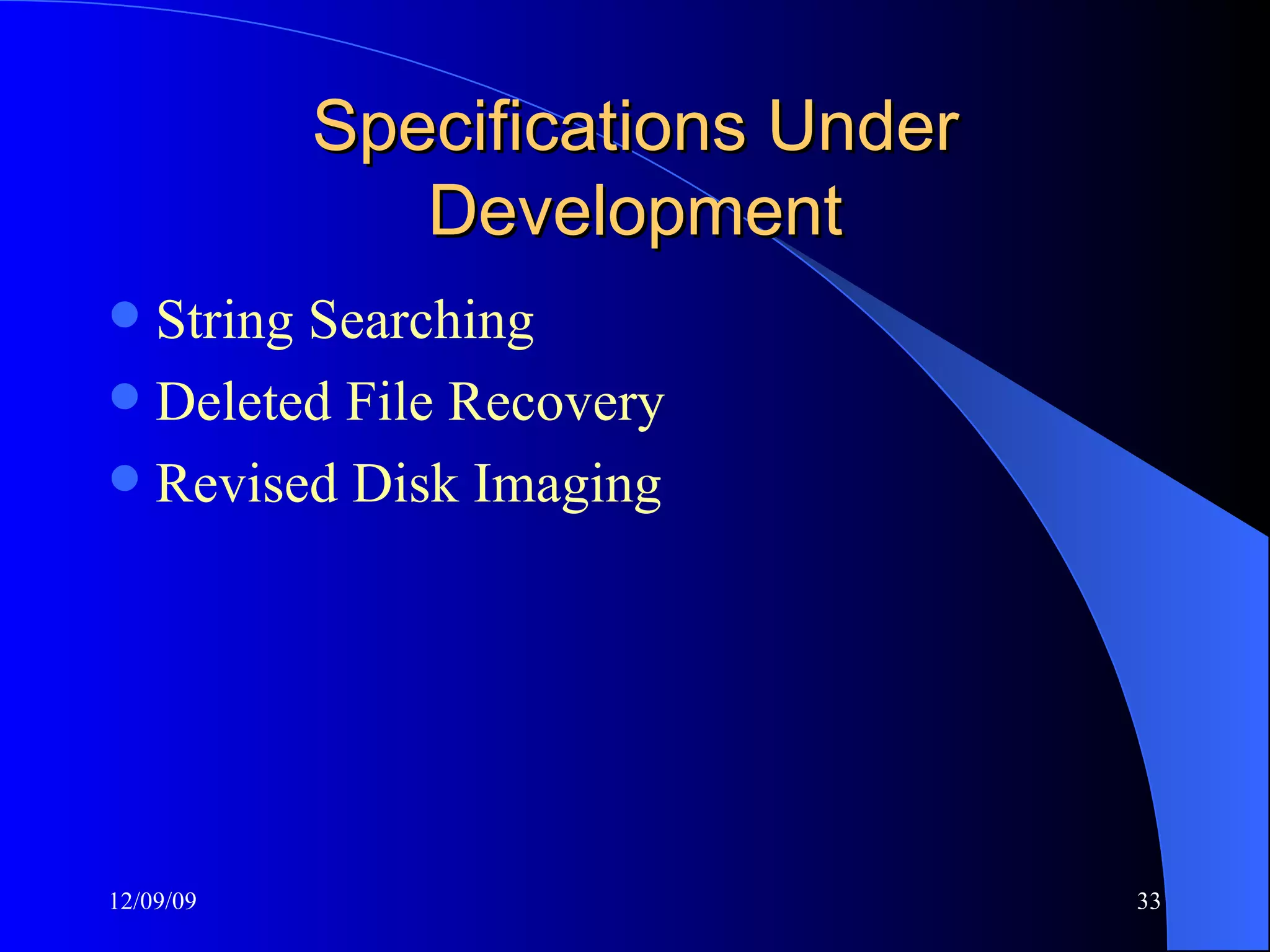 Specifications Under Development String Searching Deleted File Recovery Revised Disk Imaging 