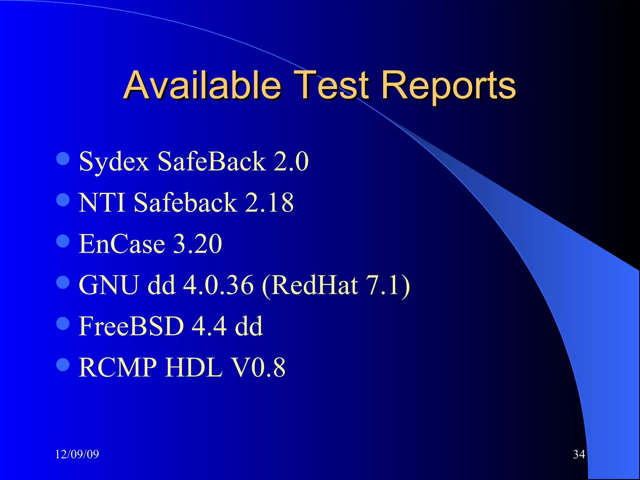 Available Test Reports Sydex SafeBack 2.0 NTI Safeback 2.18 EnCase 3.20 GNU dd 4.0.36 (RedHat 7.1) FreeBSD 4.4 dd  RCMP HDL V0.8 