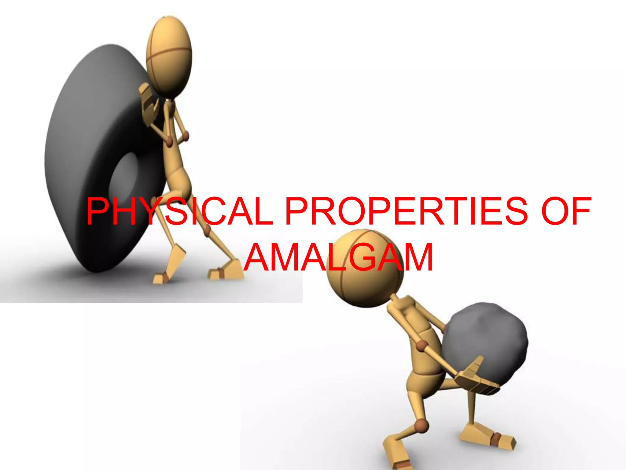 PHYSICAL PROPERTIES OF
AMALGAM
 