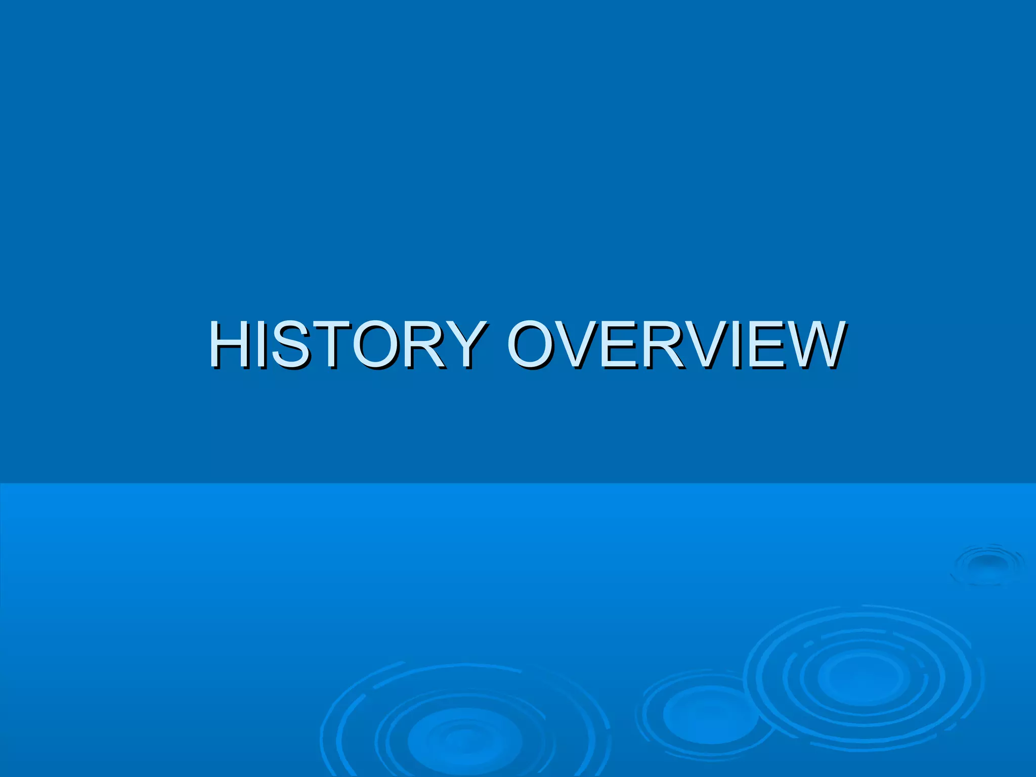 HHIISSTTOORRYY OOVVEERRVVIIEEWW 
 