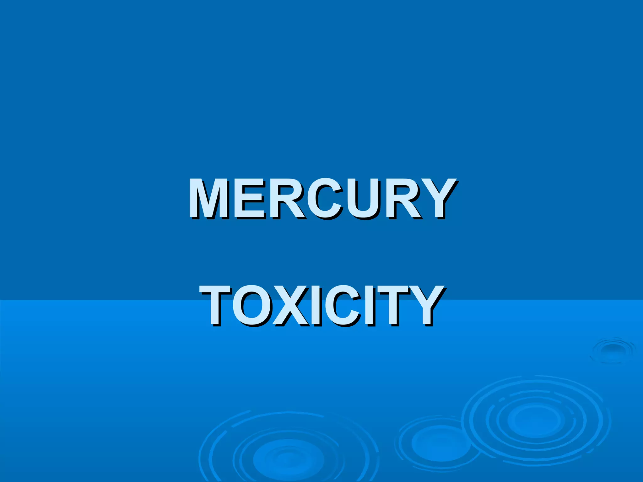 MMEERRCCUURRYY 
TTOOXXIICCIITTYY 
 