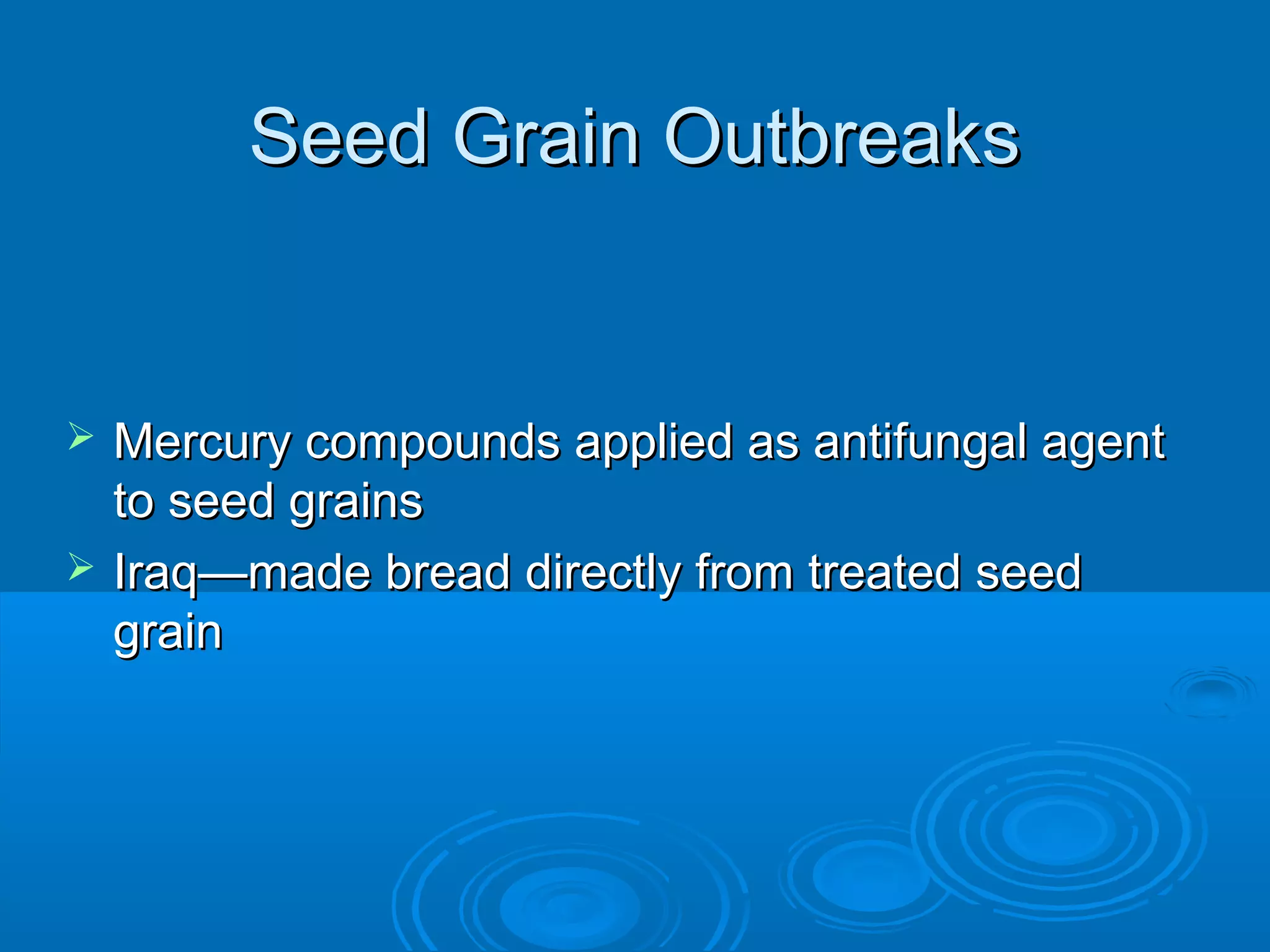 SSeeeedd GGrraaiinn OOuuttbbrreeaakkss 
 MMeerrccuurryy ccoommppoouunnddss aapppplliieedd aass aannttiiffuunnggaall aaggeenntt 
ttoo sseeeedd ggrraaiinnss 
 IIrraaqq——mmaaddee bbrreeaadd ddiirreeccttllyy ffrroomm ttrreeaatteedd sseeeedd 
ggrraaiinn 
 