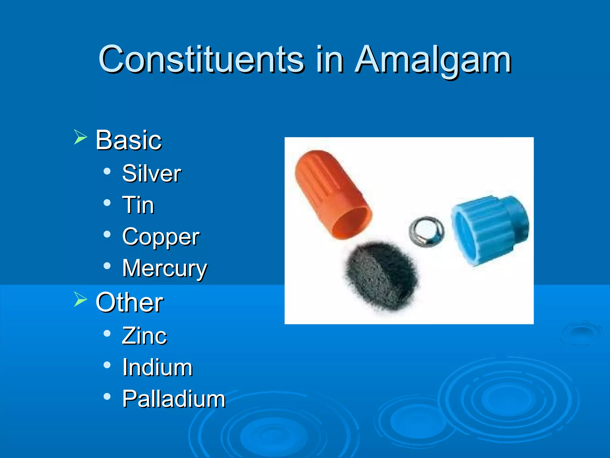 CCoonnssttiittuueennttss iinn AAmmaallggaamm 
 BBaassiicc 
 SSiillvveerr 
 TTiinn 
 CCooppppeerr 
 MMeerrccuurryy 
 OOtthheerr 
 ZZiinncc 
 IInnddiiuumm 
 PPaallllaaddiiuumm 
 