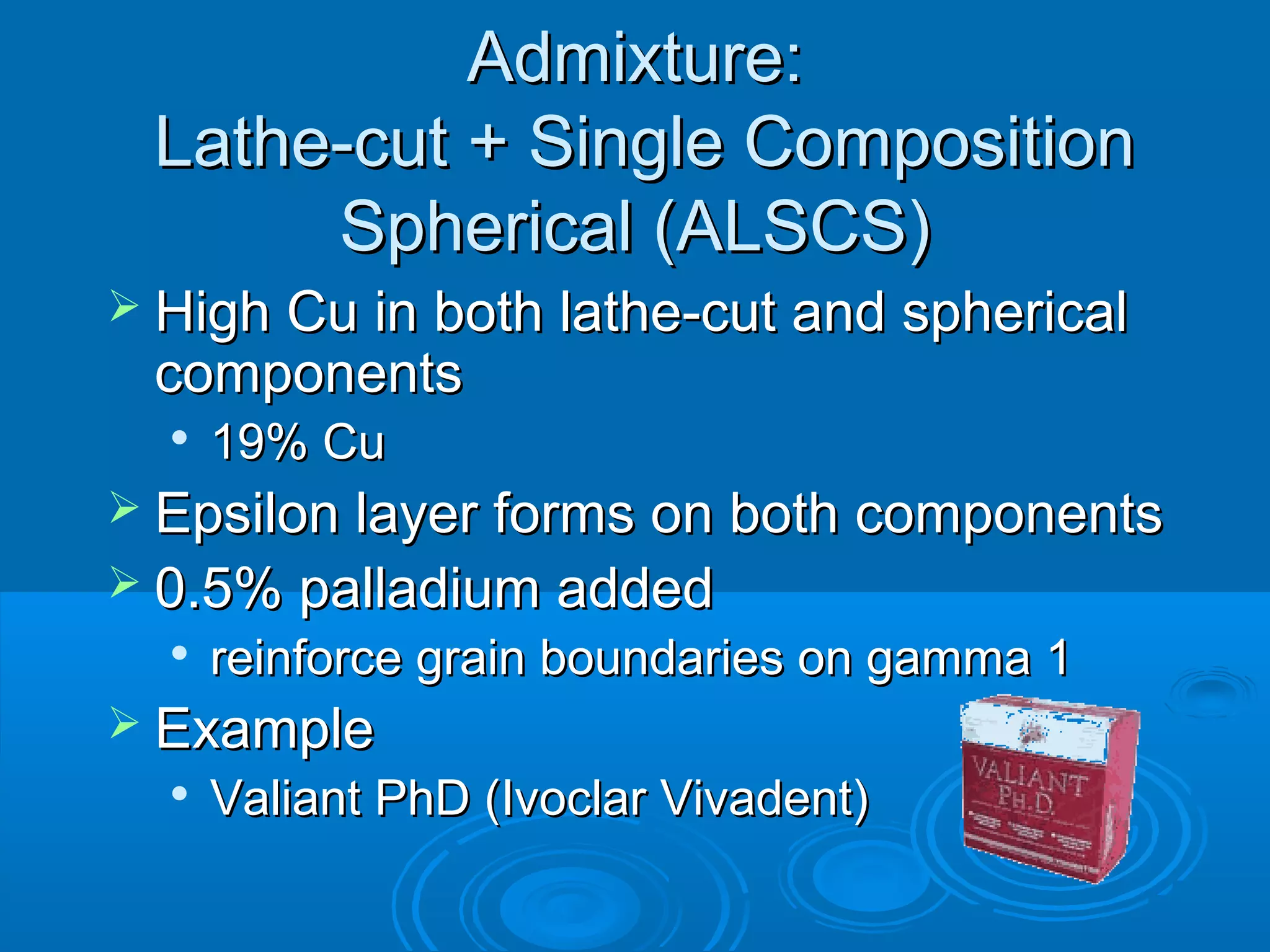 AAddmmiixxttuurree:: 
LLaatthhee--ccuutt ++ SSiinnggllee CCoommppoossiittiioonn 
SSpphheerriiccaall ((AALLSSCCSS)) 
 HHiigghh CCuu iinn bbootthh llaatthhee--ccuutt aanndd sspphheerriiccaall 
ccoommppoonneennttss 
 1199%% CCuu 
 EEppssiilloonn llaayyeerr ffoorrmmss oonn bbootthh ccoommppoonneennttss 
 00..55%% ppaallllaaddiiuumm aaddddeedd 
 rreeiinnffoorrccee ggrraaiinn bboouunnddaarriieess oonn ggaammmmaa 11 
 EExxaammppllee 
 VVaalliiaanntt PPhhDD ((IIvvooccllaarr VViivvaaddeenntt)) 
 
