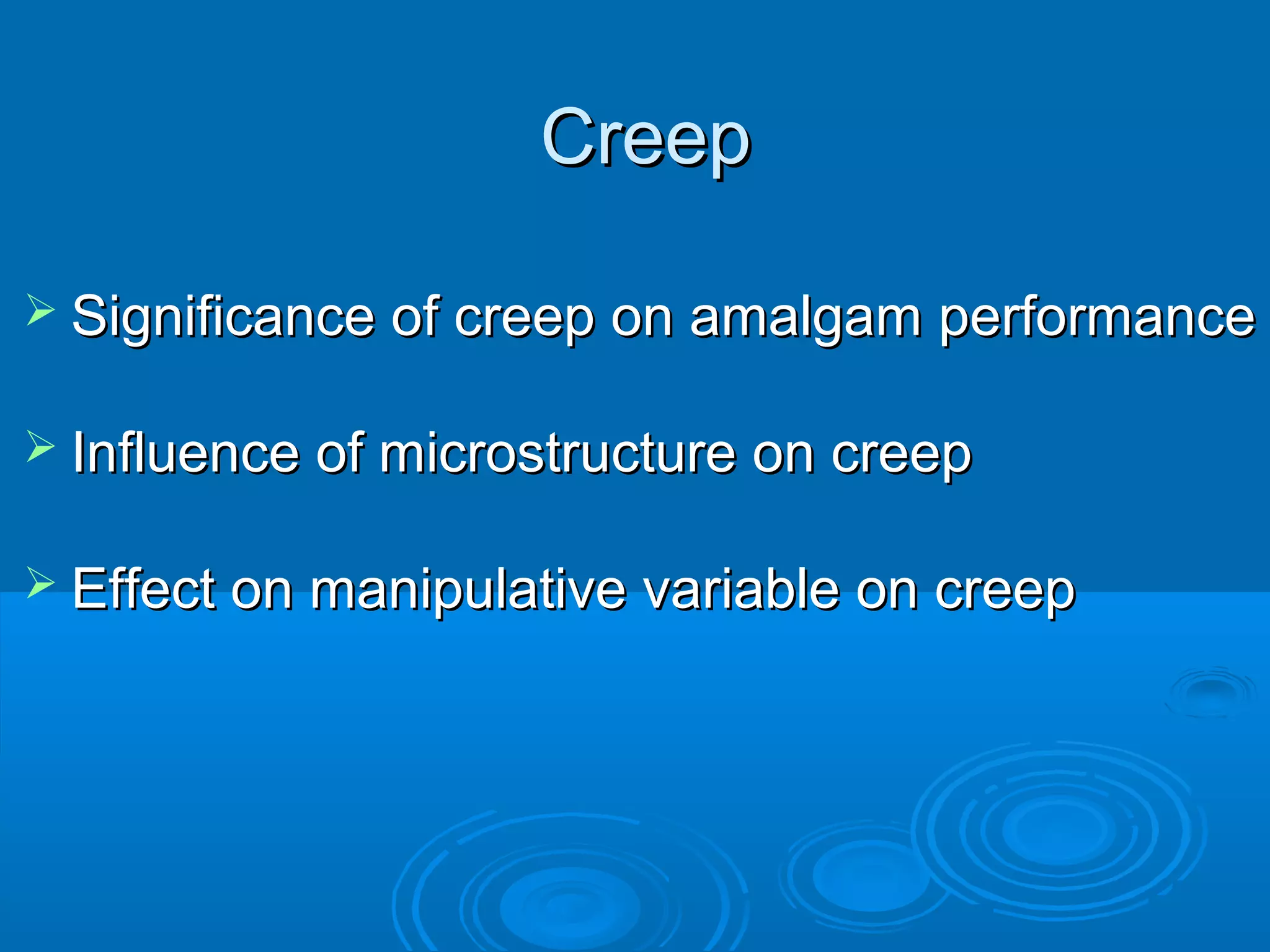 CCrreeeepp 
 Significance ooff ccrreeeepp oonn aammaallggaamm ppeerrffoorrmmaannccee 
 IInnfflluueennccee ooff mmiiccrroossttrruuccttuurree oonn ccrreeeepp 
 EEffffeecctt oonn mmaanniippuullaattiivvee vvaarriiaabbllee oonn ccrreeeepp 
 