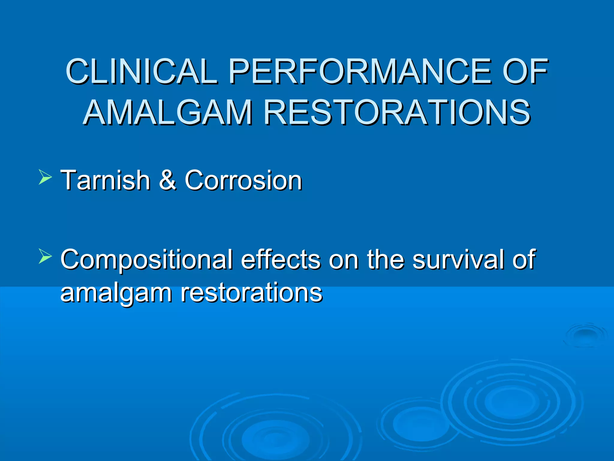 CLINICAL PPEERRFFOORRMMAANNCCEE OOFF 
AAMMAALLGGAAMM RREESSTTOORRAATTIIOONNSS 
 TTaarrnniisshh && CCoorrrroossiioonn 
 CCoommppoossiittiioonnaall eeffffeeccttss oonn tthhee ssuurrvviivvaall ooff 
aammaallggaamm rreessttoorraattiioonnss 
 