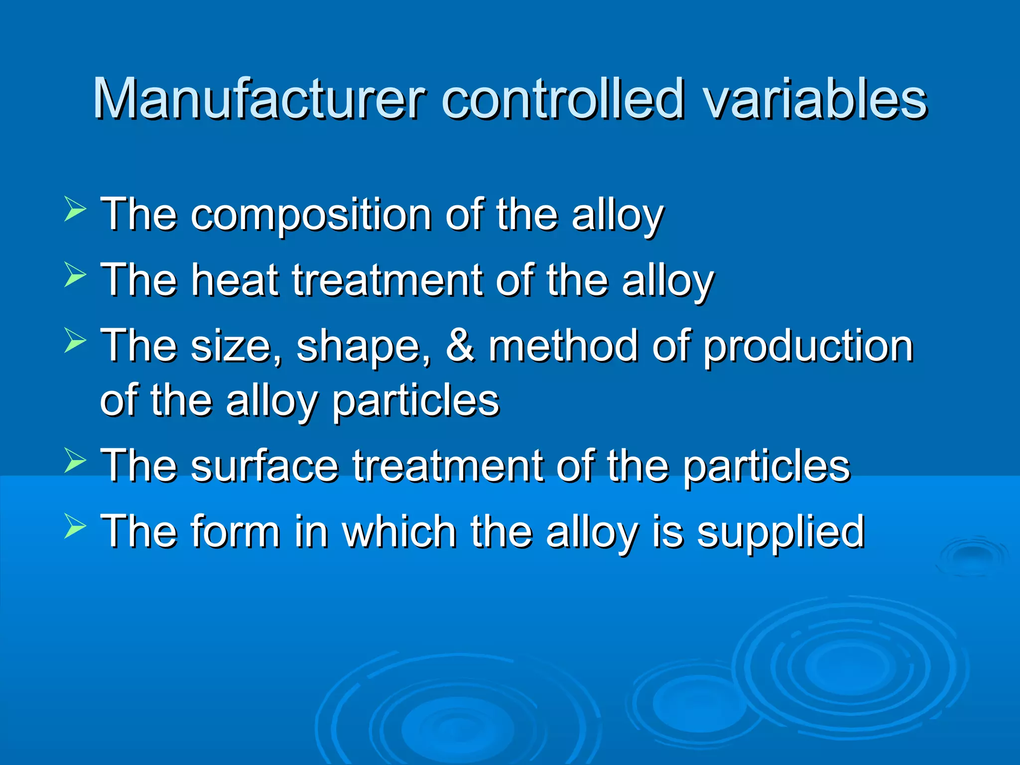 Manufacturer ccoonnttrroolllleedd vvaarriiaabblleess 
 TThhee ccoommppoossiittiioonn ooff tthhee aallllooyy 
 TThhee hheeaatt ttrreeaattmmeenntt ooff tthhee aallllooyy 
 TThhee ssiizzee,, sshhaappee,, && mmeetthhoodd ooff pprroodduuccttiioonn 
ooff tthhee aallllooyy ppaarrttiicclleess 
 TThhee ssuurrffaaccee ttrreeaattmmeenntt ooff tthhee ppaarrttiicclleess 
 TThhee ffoorrmm iinn wwhhiicchh tthhee aallllooyy iiss ssuupppplliieedd 
 