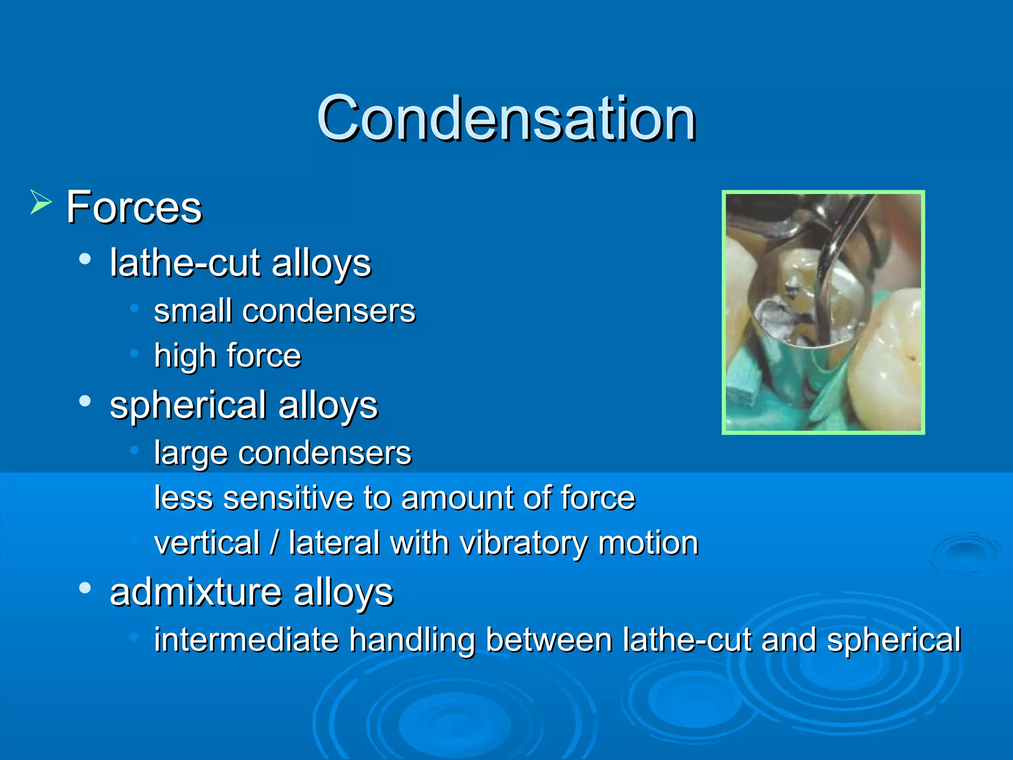 CCoonnddeennssaattiioonn 
 FFoorrcceess 
 llaatthhee--ccuutt aallllooyyss 
• ssmmaallll ccoonnddeennsseerrss 
• hhiigghh ffoorrccee 
 sspphheerriiccaall aallllooyyss 
• llaarrggee ccoonnddeennsseerrss 
• lleessss sseennssiittiivvee ttoo aammoouunntt ooff ffoorrccee 
• vveerrttiiccaall // llaatteerraall wwiitthh vviibbrraattoorryy mmoottiioonn 
 aaddmmiixxttuurree aallllooyyss 
• iinntteerrmmeeddiiaattee hhaannddlliinngg bbeettwweeeenn llaatthhee--ccuutt aanndd sspphheerriiccaall 
 