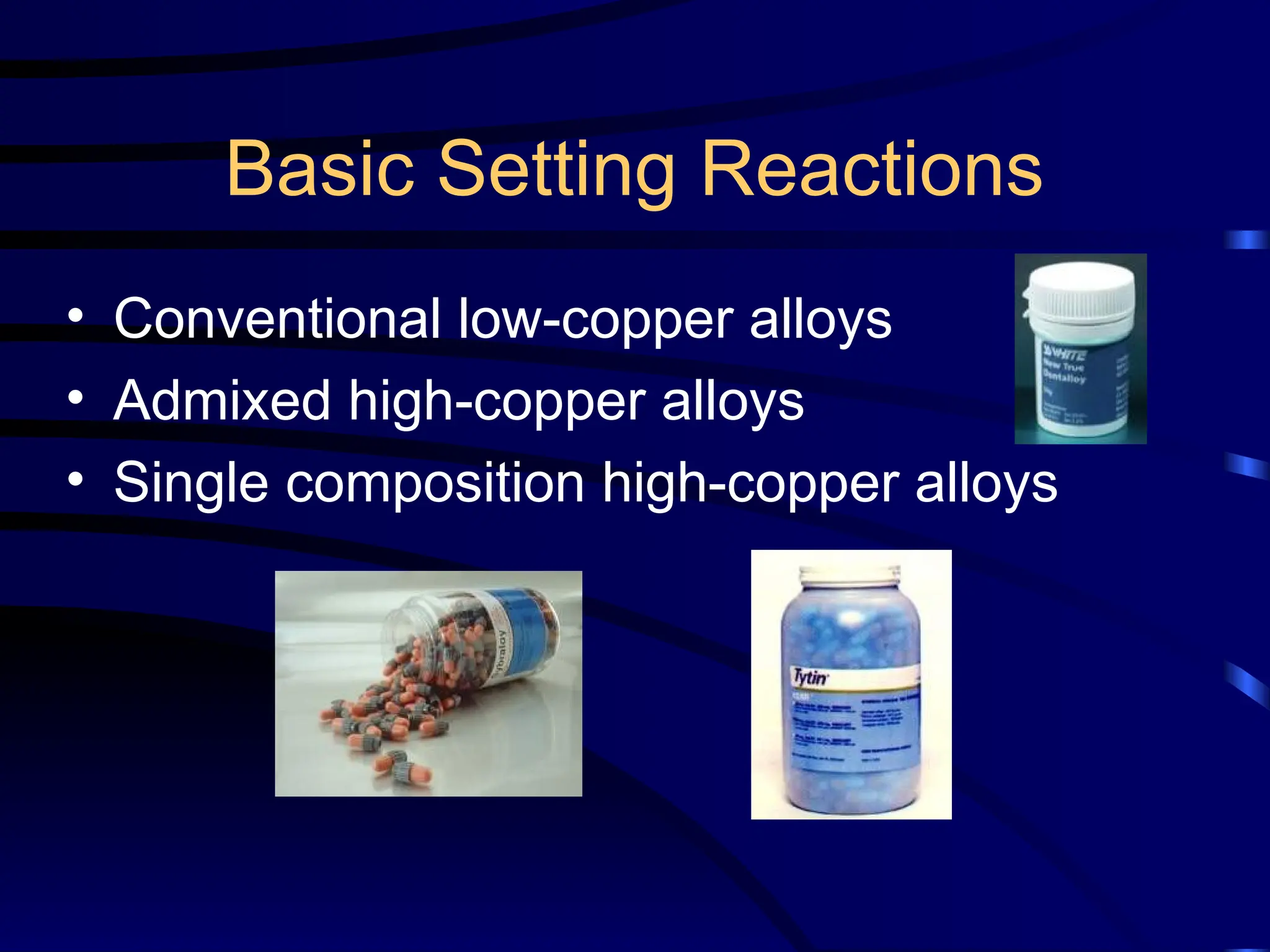 Basic Setting Reactions
• Conventional low-copper alloys
• Admixed high-copper alloys
• Single composition high-copper alloys
 