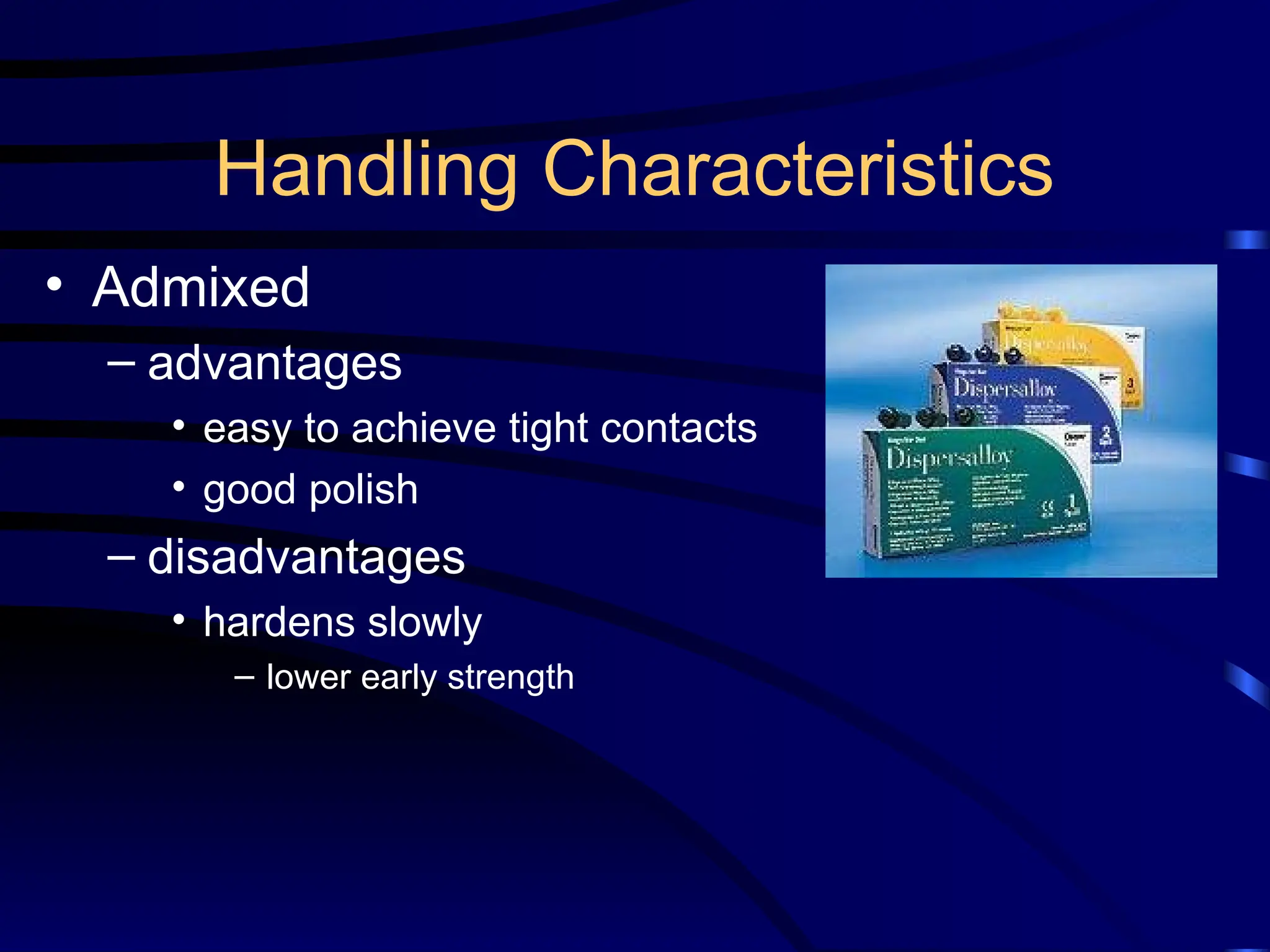 Handling Characteristics
• Admixed
– advantages
• easy to achieve tight contacts
• good polish
– disadvantages
• hardens slowly
– lower early strength
 