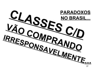 PARADOXOS NO BRASIL... CLASSES C/D VÃO COMPRANDO IRRESPONSAVELMENTE ... 