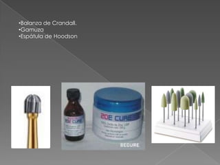 •Balanza de Crandall.
•Gamuza
•Espátula de Hoodson
 