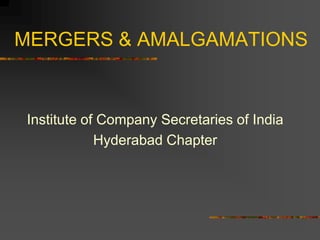 MERGERS & AMALGAMATIONS
Institute of Company Secretaries of India
Hyderabad Chapter
 