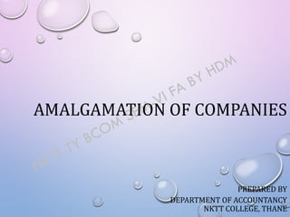 AMALGAMATION OF COMPANIES
PREPARED BY
DEPARTMENT OF ACCOUNTANCY
NKTT COLLEGE, THANE
 