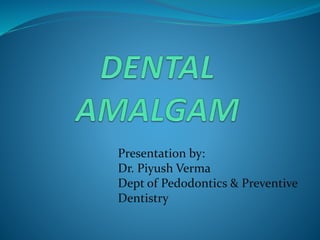 Presentation by:
Dr. Piyush Verma
Dept of Pedodontics & Preventive
Dentistry
 