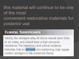 this material will continue to be one
of the most
convenient restorative materials for
posterior use
 
