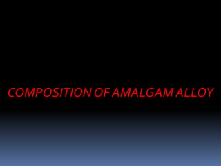 COMPOSITIONOF AMALGAM ALLOY
 