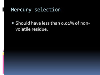 Mercury selection
 Should have less than 0.02% of non-
volatile residue.
 