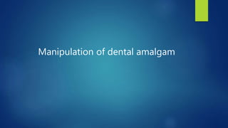 Manipulation of dental amalgam
 