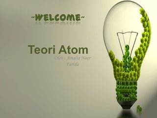 Teori AtomOleh : Amalia Noor
Farida
~Welcome~
 