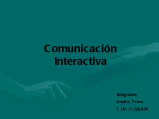 Integrante: Amalia, Flores C.I V- 17.328.834 Comunicación Interactiva 