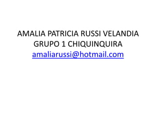 AMALIA PATRICIA RUSSI VELANDIAGRUPO 1 CHIQUINQUIRAamaliarussi@hotmail.com 