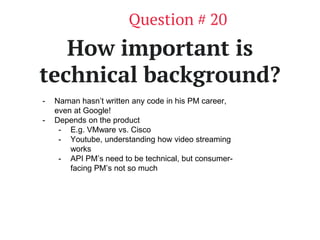 www.productschool.com
How important is
technical background?
Question # 20
- Naman hasn’t written any code in his PM caree...