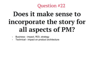 www.productschool.com
Does it make sense to
incorporate the story for
all aspects of PM?
Question #22
- Business - impact,...