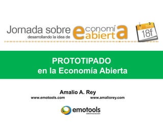 PROTOTIPADO
   en la Economía Abierta

             Amalio A. Rey
www.emotools.com       www.amaliorey.com
 