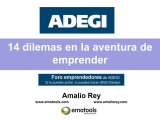 14 dilemas en la aventura de
        emprender


                 Amalio Rey
     www.emotools.com    www.amaliorey.com
 