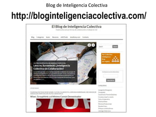 Blog de Inteligencia Colectiva
http://bloginteligenciacolectiva.com/
 