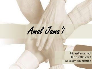 Amal Jama’i
                  FB: asdianur.hadi
                   0815 7380 7123
              As Salam Foundation
 