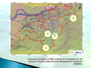 Proposed locations of ARG stations for Guwahati on the
request of Assam State Disaster Management Authority
(ASDMA).
 