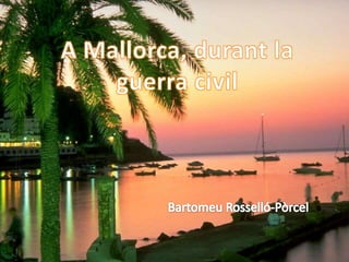 A Mallorca, durant la guerra civil Bartomeu Rosselló-Pòrcel 