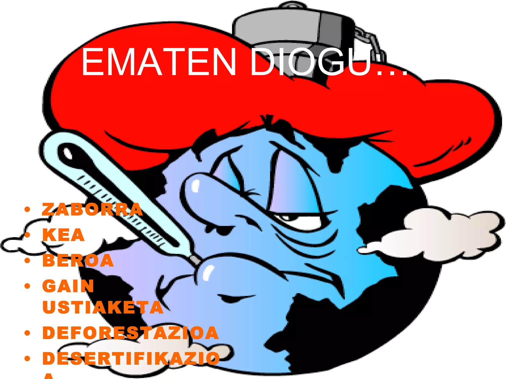 EMATEN DIOGU… ZABORRA KEA BEROA GAIN USTIAKETA DEFORESTAZIOA DESERTIFIKAZIOA … 