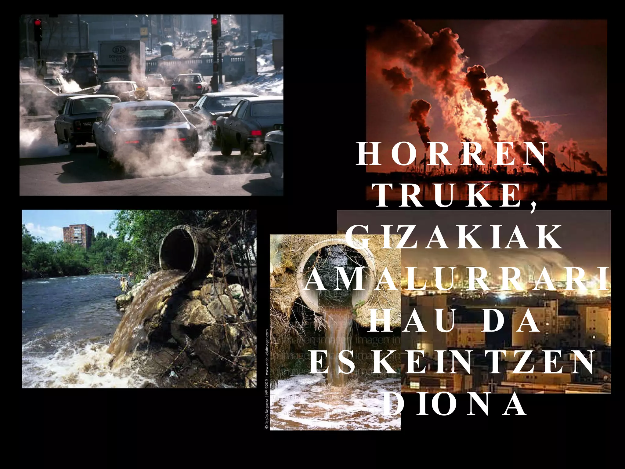 HORREN TRUKE, GIZAKIAK AMALURRARI HAU DA ESKEINTZEN DIONA 