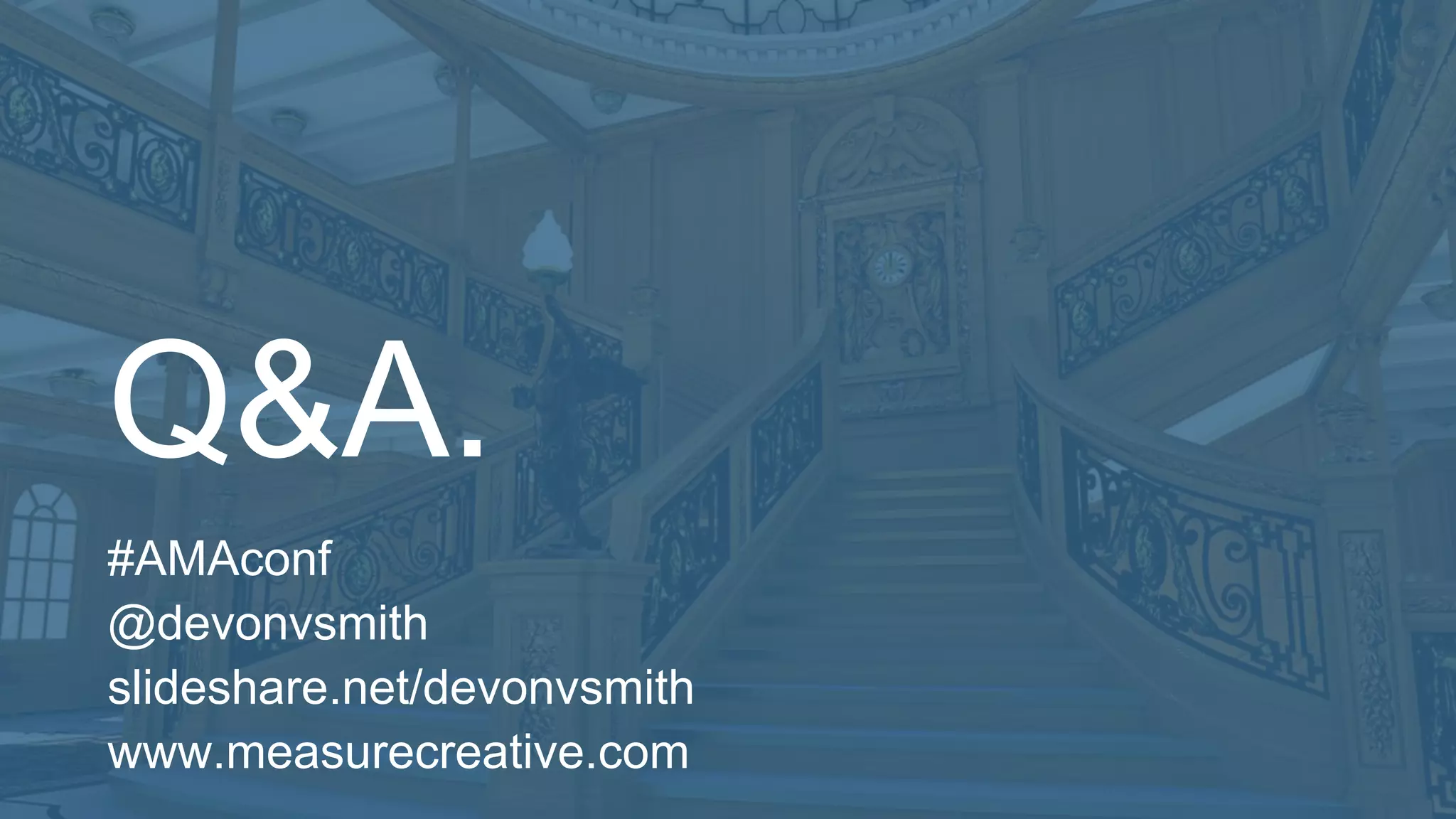 Q&A.
#AMAconf
@devonvsmith
slideshare.net/devonvsmith
www.measurecreative.com
 