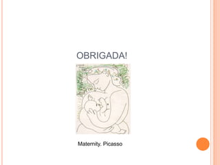 OBRIGADA!
Maternity. Picasso
 