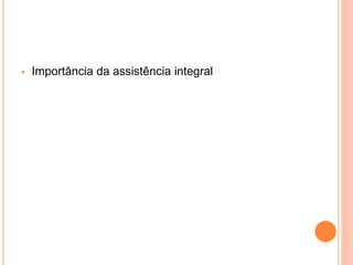  Importância da assistência integral
 