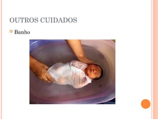OUTROS CUIDADOS
 Banho
 