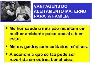 26
             VANTAGENS DO
             ALEITAMENTO MATERNO
             PARA A FAMÍLIA

 Melhor saúde e nutrição resultam em
  melhor ambiente psico-social e bem
  estar.
 Menos gastos com cuidados médicos.
 A economia que se faz pode ser
  revertida em outros benefícios.
 