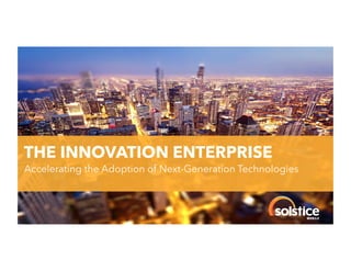 THE INNOVATION ENTERPRISE

!

Accelerating the Adoption of Next-Generation Technologies

 